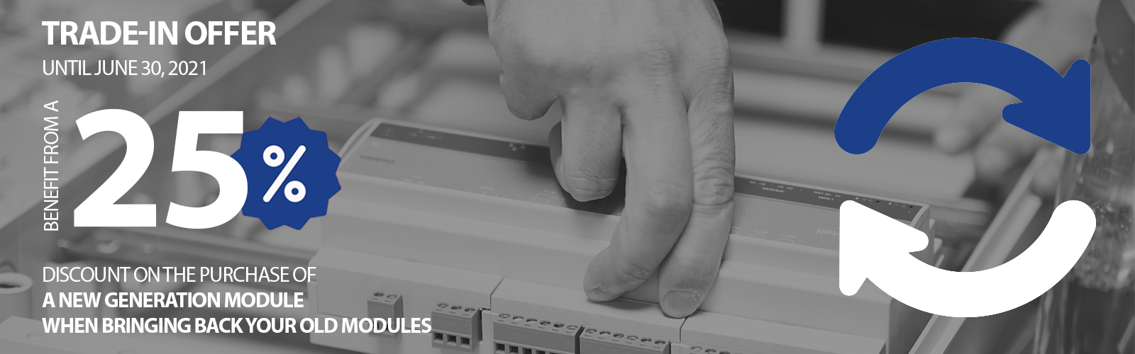 Benefit from a 25% discount on the purchase of a new generation module when you take back your old modules